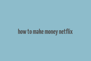 how to make money netflix