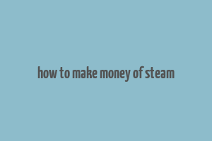 how to make money of steam