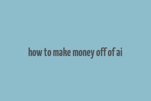 how to make money off of ai