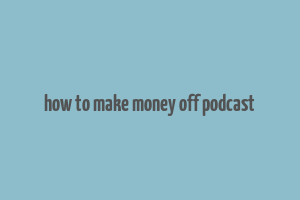 how to make money off podcast