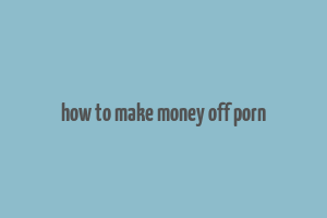 how to make money off porn