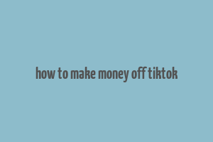 how to make money off tiktok