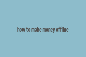 how to make money offline