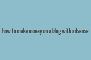 how to make money on a blog with adsense