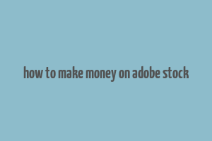 how to make money on adobe stock