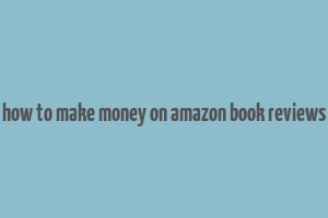 how to make money on amazon book reviews