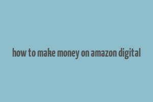 how to make money on amazon digital