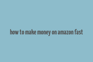 how to make money on amazon fast