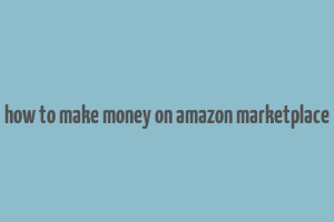 how to make money on amazon marketplace