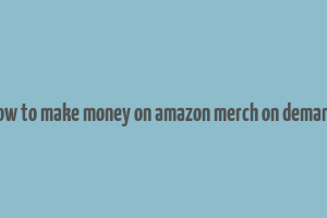 how to make money on amazon merch on demand