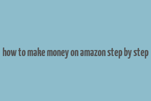 how to make money on amazon step by step