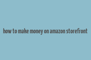 how to make money on amazon storefront