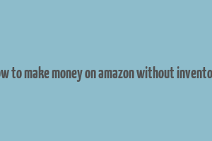 how to make money on amazon without inventory