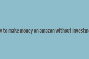 how to make money on amazon without investment