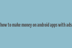 how to make money on android apps with ads