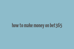 how to make money on bet365