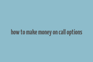 how to make money on call options