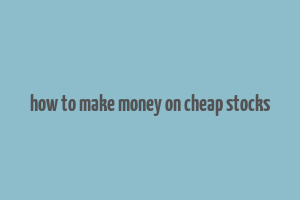 how to make money on cheap stocks