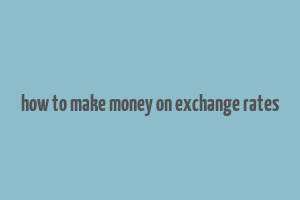 how to make money on exchange rates