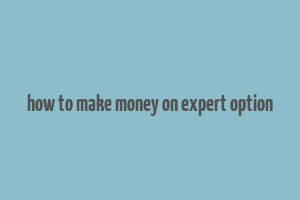 how to make money on expert option