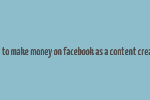 how to make money on facebook as a content creator