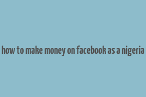 how to make money on facebook as a nigeria