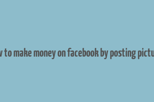 how to make money on facebook by posting pictures