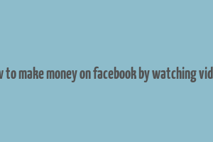 how to make money on facebook by watching videos