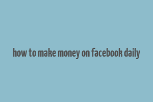 how to make money on facebook daily