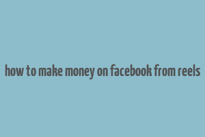 how to make money on facebook from reels