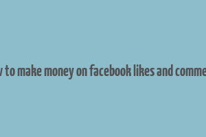 how to make money on facebook likes and comments