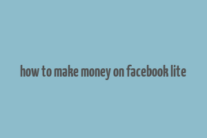 how to make money on facebook lite