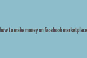 how to make money on facebook marketplace