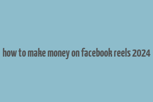 how to make money on facebook reels 2024