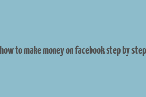 how to make money on facebook step by step