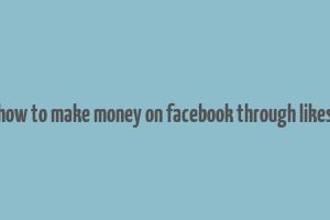 how to make money on facebook through likes