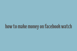 how to make money on facebook watch