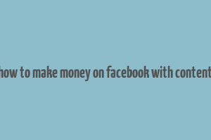 how to make money on facebook with content