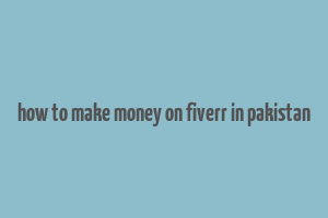 how to make money on fiverr in pakistan