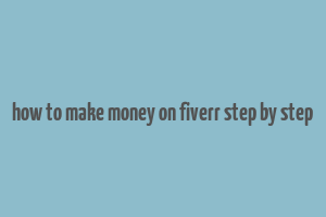 how to make money on fiverr step by step