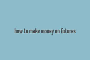 how to make money on futures