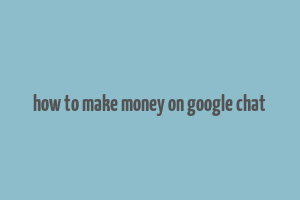 how to make money on google chat