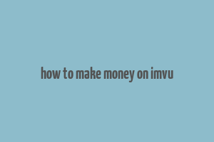 how to make money on imvu