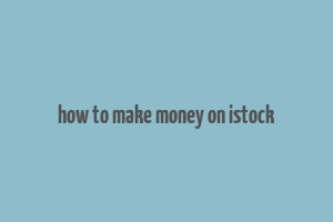 how to make money on istock