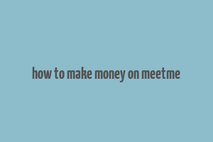 how to make money on meetme