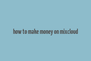 how to make money on mixcloud