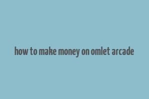 how to make money on omlet arcade