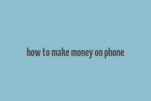 how to make money on phone