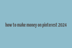 how to make money on pinterest 2024