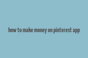 how to make money on pinterest app